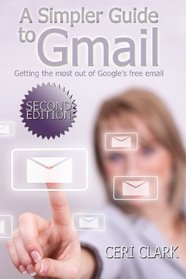 A Simpler Guide to Gmail: Getting the most out of Google's free email