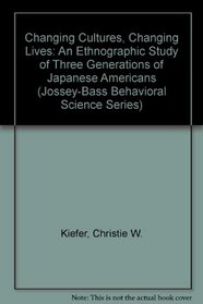 Changing Cultures, Changing Lives: An Ethnographic Study of Three Generations of Japanese Americans (Jossey-Bass Behavioral Science Series)