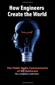 How engineers create the world: Bill Hammack's public radio commentaries