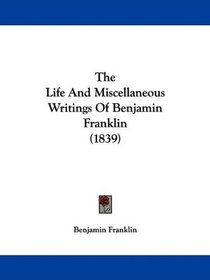 The Life And Miscellaneous Writings Of Benjamin Franklin (1839)