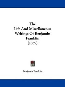 The Life And Miscellaneous Writings Of Benjamin Franklin (1839)