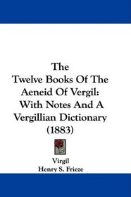 The Twelve Books Of The Aeneid Of Vergil: With Notes And A Vergillian Dictionary (1883)