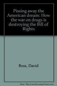 Pissing away the American dream: How the war on drugs is destroying the Bill of Rights