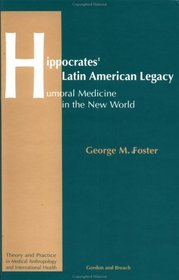 Hippocrates' Latin American Legacy: Humoral Medicine in the New World (Theory and Practice in Medical Anthropology and International Health, Vol 1)
