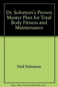 Dr. Solomon's Proven Master Plan for Total Body Fitness and Maintenance