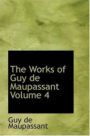 The Works of Guy de Maupassant   Volume 4
