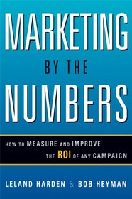 Marketing by the Numbers: How to Measure and Improve the ROI of Any Campaign