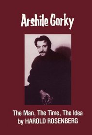 Arshile Gorky: The Man, the Time, the Idea