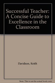 Successful Teacher: A Concise Guide to Excellence in the Classroom