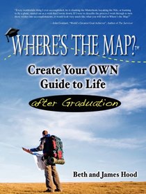Where's the Map? Create Your OWN Guide to Life after Graduation