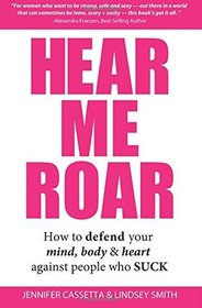 Hear Me Roar: How to Defend Your Mind, Body & Heart Against People Who Suck