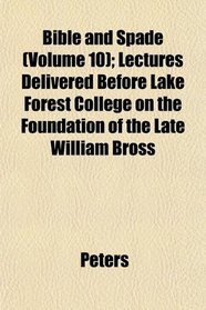 Bible and Spade (Volume 10); Lectures Delivered Before Lake Forest College on the Foundation of the Late William Bross