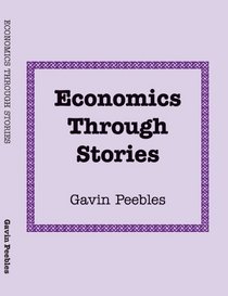 Economics Through Stories: Economic Analysis and Policy Formation For Our World Today