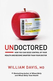 Undoctored Health: How You Can Seize Control of Your Health and Become Smarter than Your Doctor