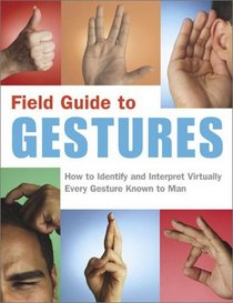 Field Guide to Gestures: How to Identify and Interpret Virtually Every Gesture Known to Man