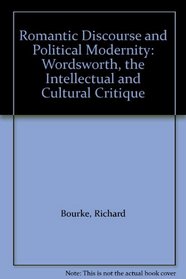 Romantic Discourse and Political Modernity: Wordsworth, the Intellectual and Cultural Critique