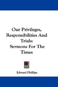 Our Privileges, Responsibilities And Trials: Sermons For The Times