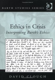 Ethics in Crisis: Interpreting Barths Ethics (Barth Studies)