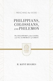 Philippians, Colossians, and Philemon (2 volumes in 1 / ESV Edition): The Fellowship of the Gospel and The Supremacy of Christ (Preaching the Word)