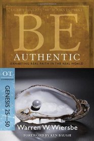 Be Authentic (Genesis 25-50): Exhibiting Real Faith in the Real World (The BE Series Commentary)