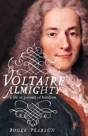 Voltaire Almighty : A Life in Pursuit of Freedom