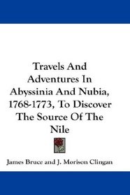 Travels And Adventures In Abyssinia And Nubia, 1768-1773, To Discover The Source Of The Nile