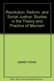 REVOLUTION, REFORM AND SOCIAL JUSTICE: STUDIES IN THE THEORY AND PRACTICE OF MARXISM
