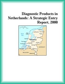 Diagnostic Products in Netherlands: A Strategic Entry Report, 2000 (Strategic Planning Series)