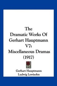 The Dramatic Works Of Gerhart Hauptmann V7: Miscellaneous Dramas (1917)