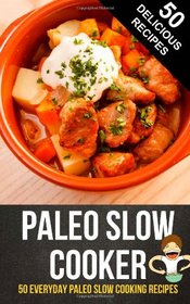 Paleo Slow Cooker: 50 Everyday Paleo Slow Cooking Recipes
