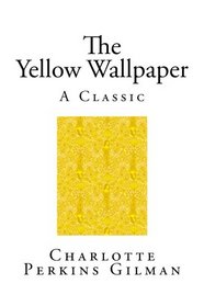 The Yellow Wallpaper: A Classic Short Story