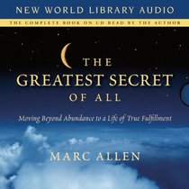 The Greatest Secret of All: Moving Beyond Abundance to a Life of True Fulfillment