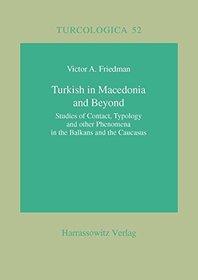 Turkish in Macedonia and Beyond: Studies in Contact, Typology and Other Phenomena in the Balkans and the Caucasus (Turcologica)