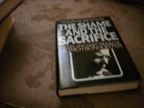 SHAME AND THE SACRIFICE, THE : The Life and Martyrdom of Dietrich Bonhoeffer