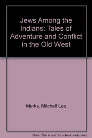 Jews Among the Indians: Tales of Adventure and Conflict in the Old West