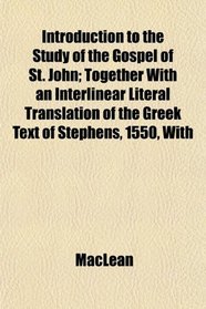 Introduction to the Study of the Gospel of St. John; Together With an Interlinear Literal Translation of the Greek Text of Stephens, 1550, With
