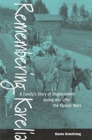 Remembering Karelia: A Family's Story of Displacement During and After the Finnish Wars (Armstrong, Karen)