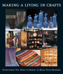 Making a Living in Crafts: Everything You Need to Know to Build Your Business