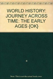 WORLD HISTORY: JOURNEY ACROSS TIME: THE EARLY AGES {OK}