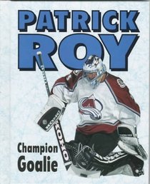 Patrick Roy : Champion Goalie