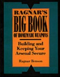 Ragnar's Big Book Of Homemade Weapons: Building And Keeping Your Arsenal Secure