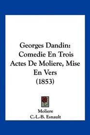 Georges Dandin: Comedie En Trois Actes De Moliere, Mise En Vers (1853) (French Edition)