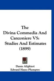 The Divina Commedia And Canzoniere V5: Studies And Estimates (1899)