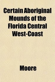 Certain Aboriginal Mounds of the Florida Central West-Coast