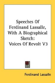 Speeches Of Ferdinand Lassalle, With A Biographical Sketch: Voices Of Revolt V3