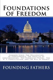 Foundations of Freedom: Common Sense, The Declaration of Independence, The Articles of Confederation,  The Federalist Papers,  The U. S. Constitution, and The Bill of Rights