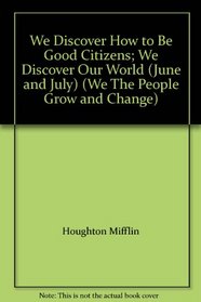 We Discover How to Be Good Citizens; We Discover Our World (June and July) (We The People Grow and Change)