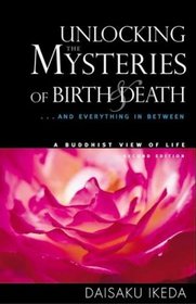 Unlocking the Mysteries of Birth  Death: . . . And Everything In Between, A Buddhist View Life