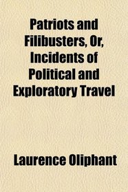 Patriots and Filibusters, Or, Incidents of Political and Exploratory Travel