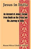 Jesus In India: An Account Of Jesus' Escape From Death On The Cross And His Journey To India